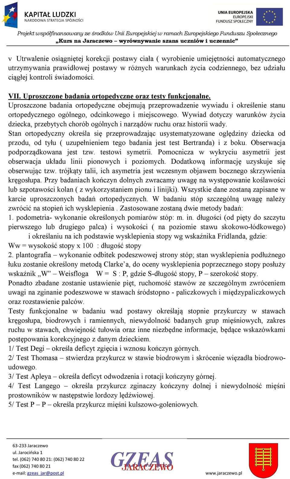 Uprszczne badania rtpedyczne bejmują przeprwadzenie wywiadu i kreślenie stanu rtpedyczneg gólneg, dcinkweg i miejscweg.
