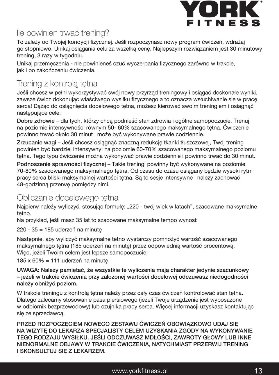 Trening z kontrolą tętna Jeśli chcesz w pełni wykorzystywać swój nowy przyrząd treningowy i osiągać doskonałe wyniki, zawsze ćwicz dokonując właściwego wysiłku fizycznego a to oznacza wsłuchiwanie