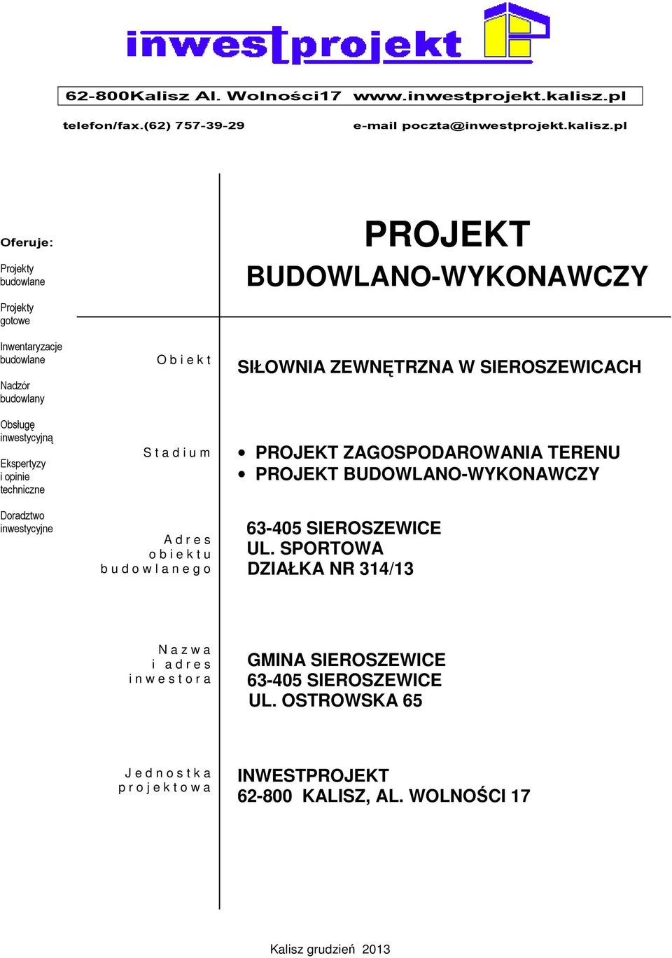 pl Oferuje: Projekty budowlane Projekty gotowe Inwentaryzacje budowlane Nadzór budowlany Obsługę inwestycyjną Ekspertyzy i opinie techniczne Doradztwo inwestycyjne O b i e k t S t a