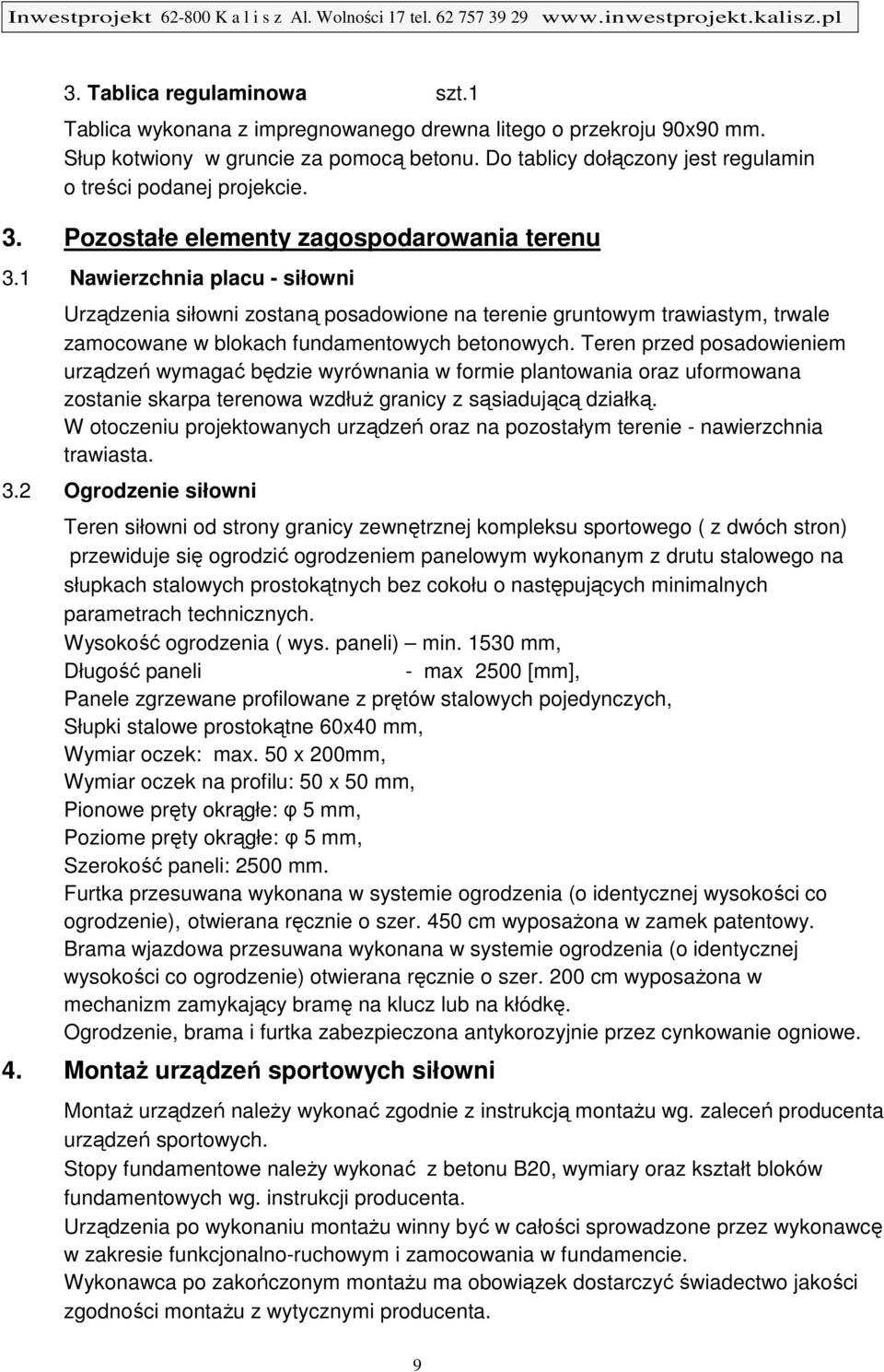 1 Nawierzchnia placu - siłowni Urządzenia siłowni zostaną posadowione na terenie gruntowym trawiastym, trwale zamocowane w blokach fundamentowych betonowych.