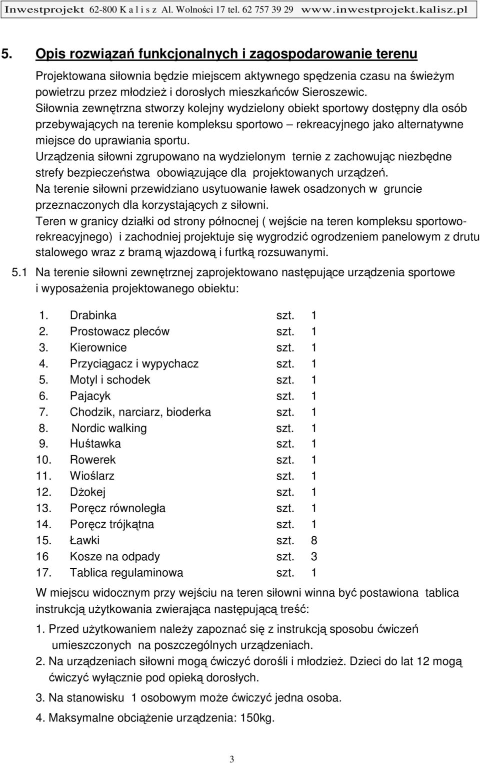 Urządzenia siłowni zgrupowano na wydzielonym ternie z zachowując niezbędne strefy bezpieczeństwa obowiązujące dla projektowanych urządzeń.