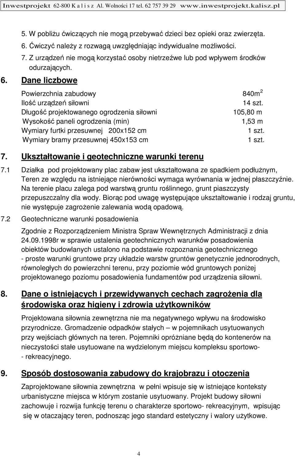 Długość projektowanego ogrodzenia siłowni 105,80 m Wysokość paneli ogrodzenia (min) 1,53 m Wymiary furtki przesuwnej 200x152 cm 1 szt. Wymiary bramy przesuwnej 450x153 cm 1 szt. 7.