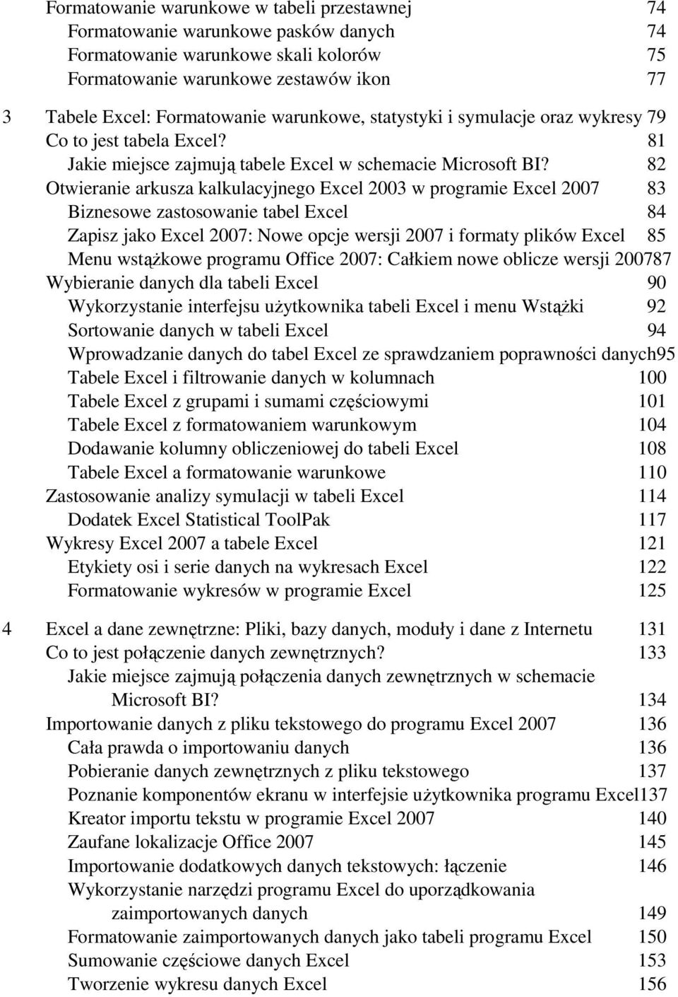 82 Otwieranie arkusza kalkulacyjnego Excel 2003 w programie Excel 2007 83 Biznesowe zastosowanie tabel Excel 84 Zapisz jako Excel 2007: Nowe opcje wersji 2007 i formaty plików Excel 85 Menu wstąŝkowe