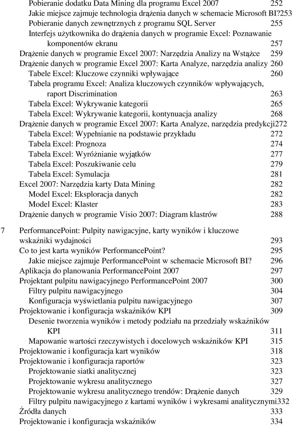 Narzędzia Analizy na WstąŜce 259 DrąŜenie danych w programie Excel 2007: Karta Analyze, narzędzia analizy 260 Tabele Excel: Kluczowe czynniki wpływające 260 Tabela programu Excel: Analiza kluczowych