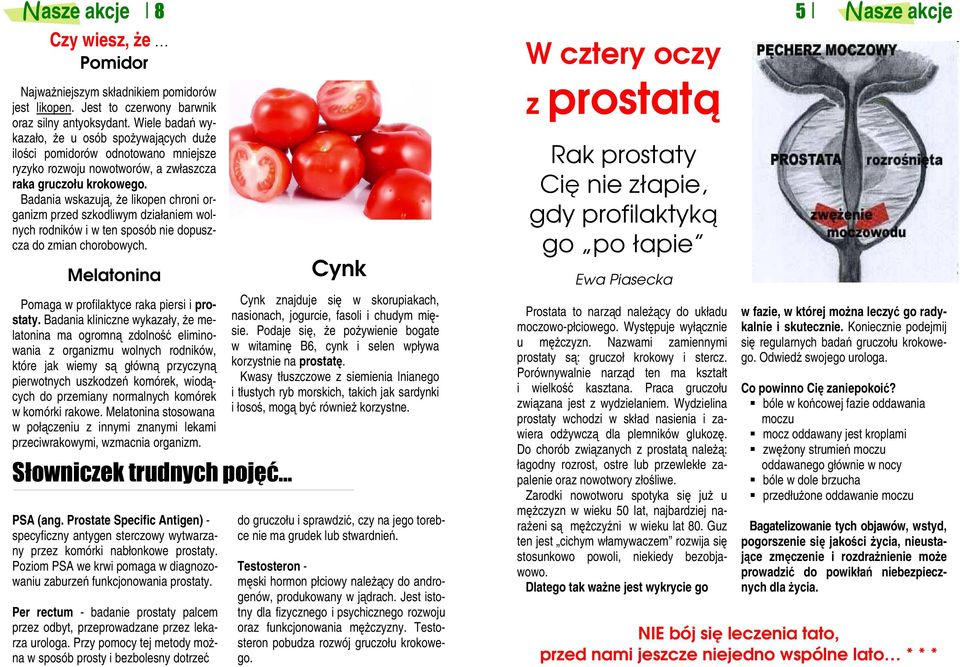Badania wskazują, że likopen chroni organizm przed szkodliwym działaniem wolnych rodników i w ten sposób nie dopuszcza do zmian chorobowych. Melatonina Pomaga w profilaktyce raka piersi i prostaty.