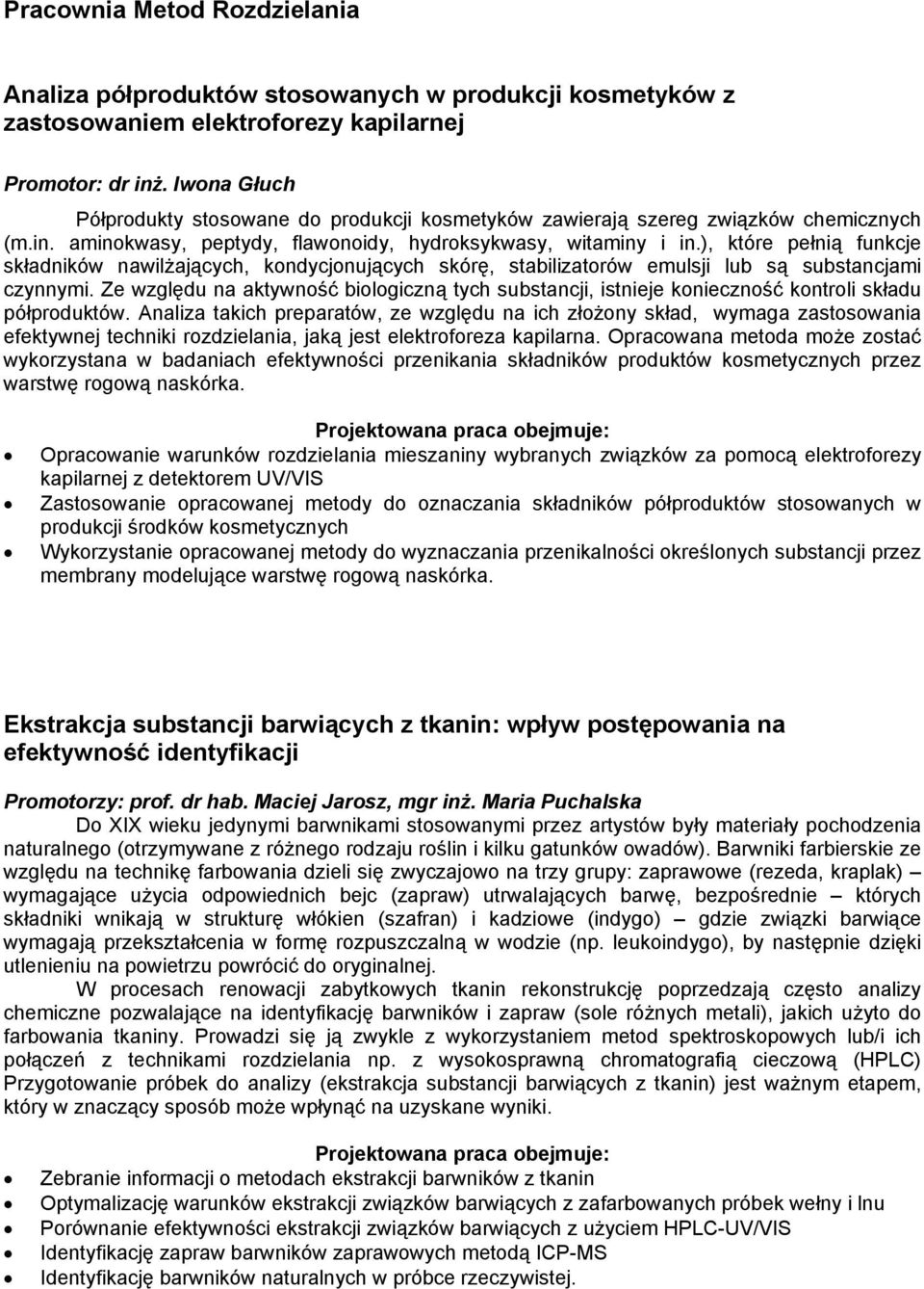 ), które pełnią funkcje składników nawilżających, kondycjonujących skórę, stabilizatorów emulsji lub są substancjami czynnymi.