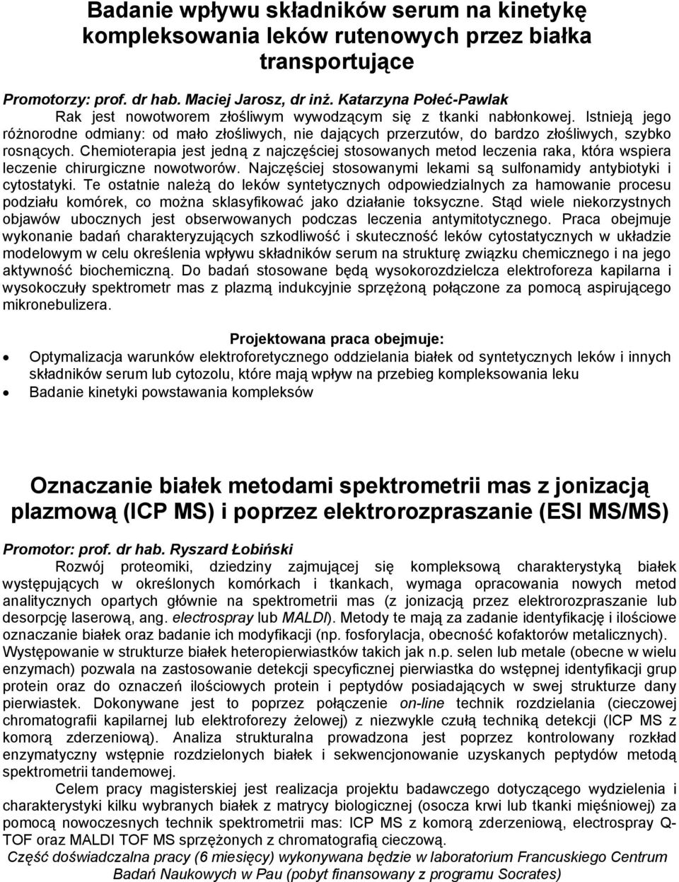 Istnieją jego różnorodne odmiany: od mało złośliwych, nie dających przerzutów, do bardzo złośliwych, szybko rosnących.