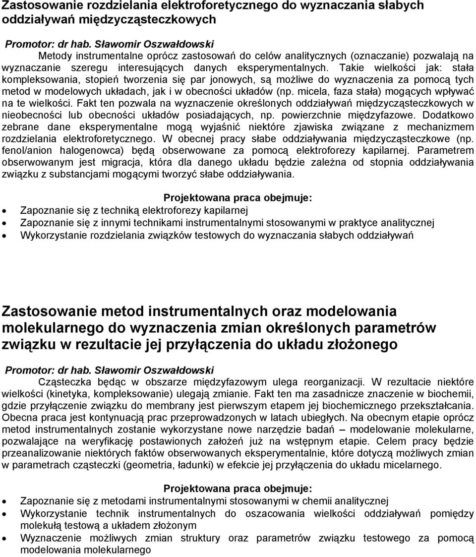 Takie wielkości jak: stała kompleksowania, stopień tworzenia się par jonowych, są możliwe do wyznaczenia za pomocą tych metod w modelowych układach, jak i w obecności układów (np.