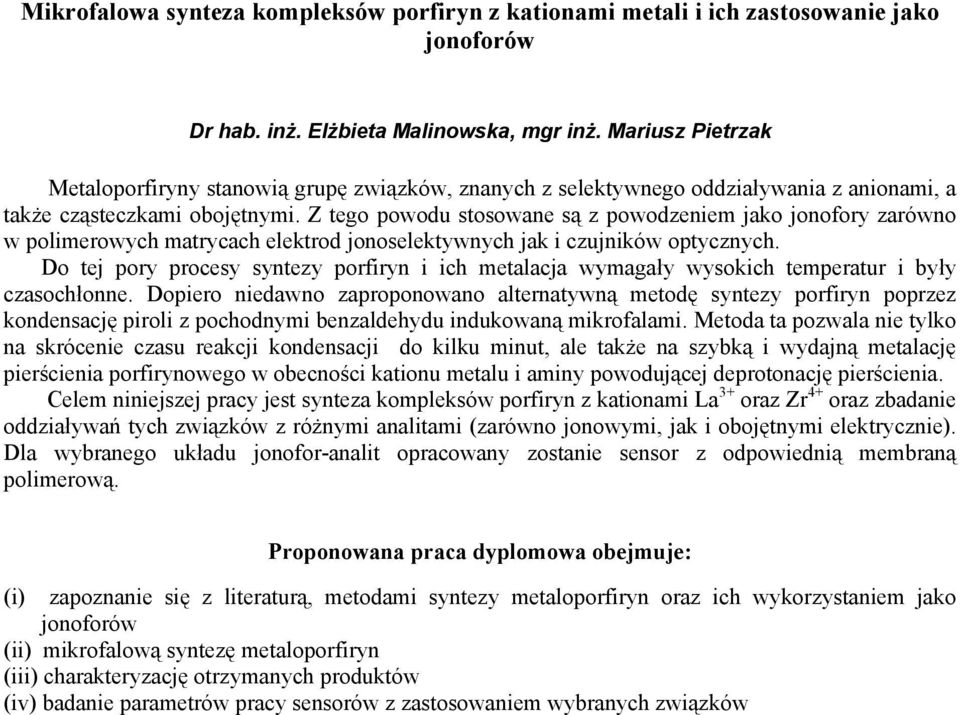 Z tego powodu stosowane są z powodzeniem jako jonofory zarówno w polimerowych matrycach elektrod jonoselektywnych jak i czujników optycznych.