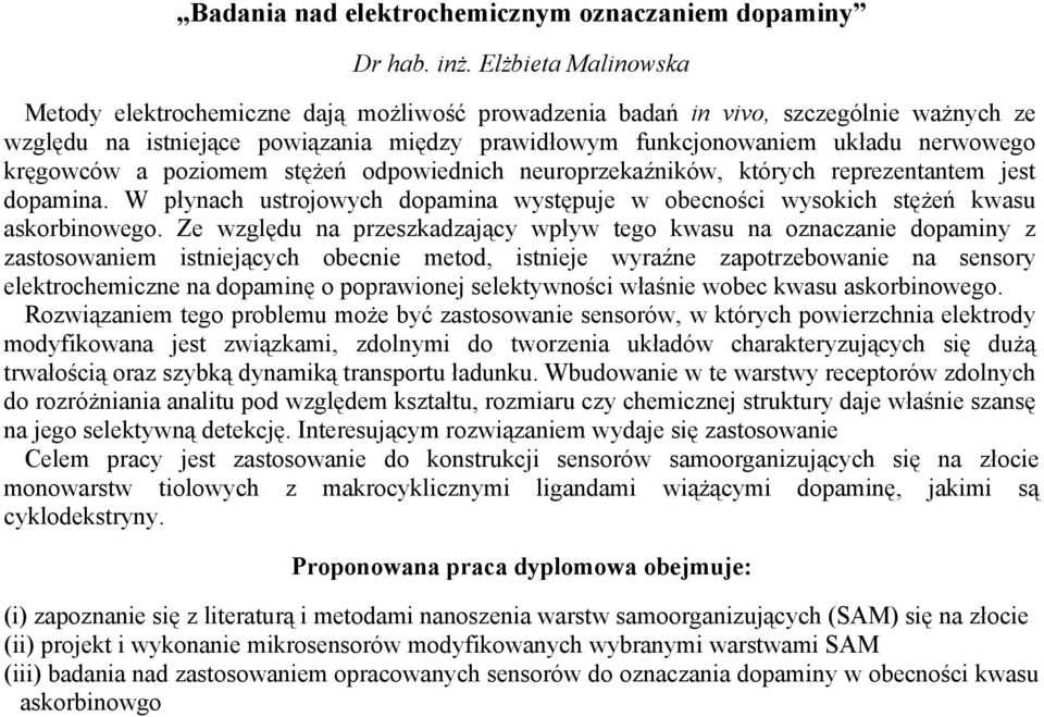 kręgowców a poziomem stężeń odpowiednich neuroprzekaźników, których reprezentantem jest dopamina. W płynach ustrojowych dopamina występuje w obecności wysokich stężeń kwasu askorbinowego.