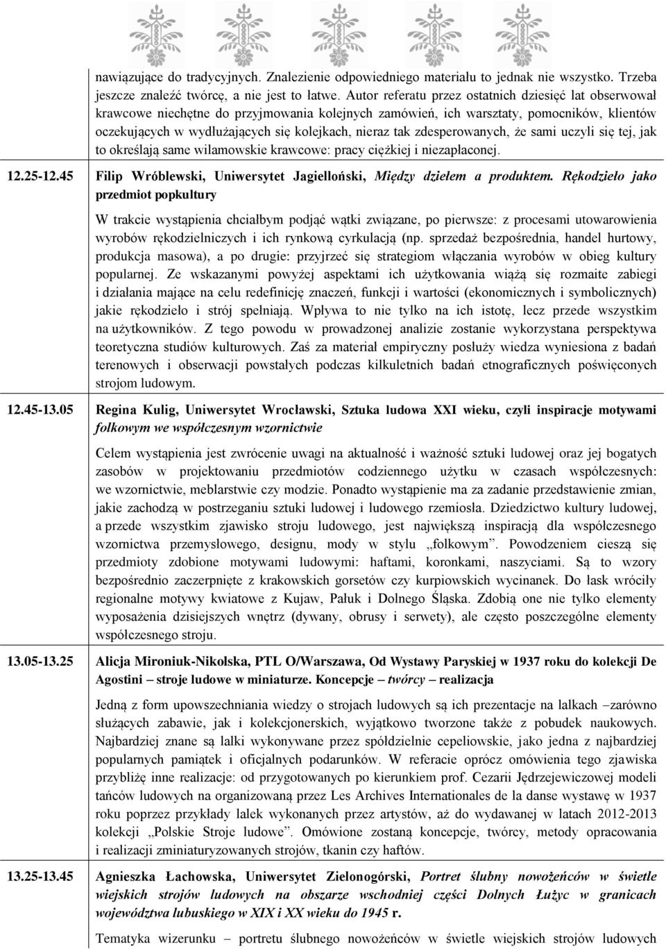tak zdesperowanych, że sami uczyli się tej, jak to określają same wilamowskie krawcowe: pracy ciężkiej i niezapłaconej. 12.25-12.