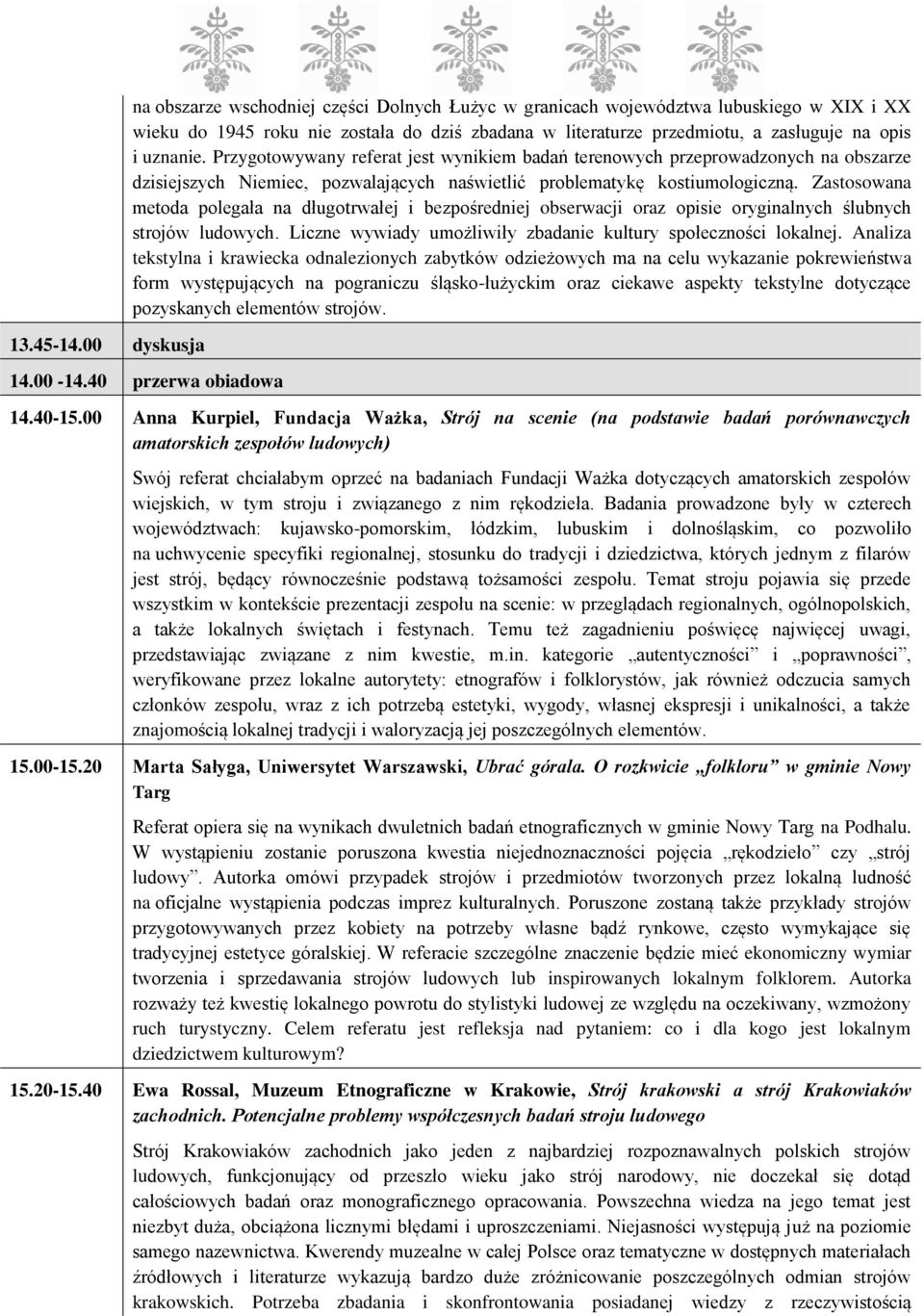 uznanie. Przygotowywany referat jest wynikiem badań terenowych przeprowadzonych na obszarze dzisiejszych Niemiec, pozwalających naświetlić problematykę kostiumologiczną.