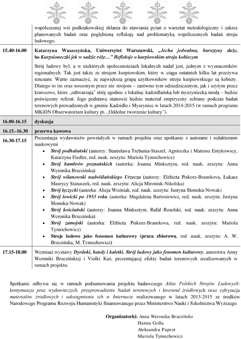 15 dyskusja Strój ludowy był, a w niektórych społecznościach lokalnych nadal jest, jednym z wyznaczników regionalnych.