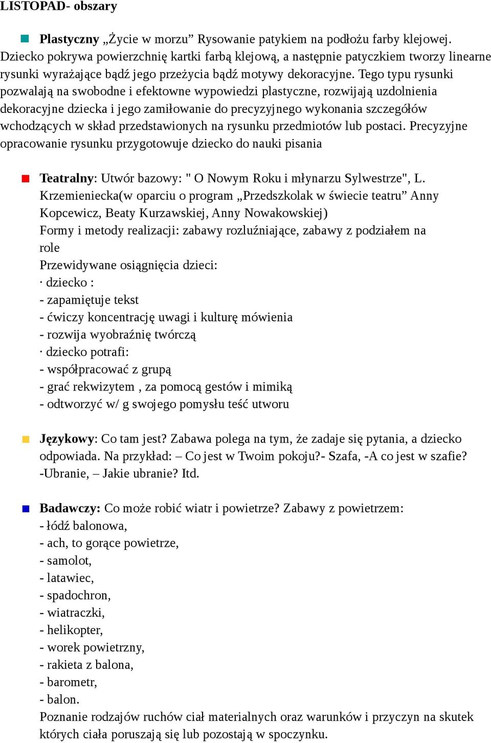 Tego typu rysunki pozwalają na swobodne i efektowne wypowiedzi plastyczne, rozwijają uzdolnienia dekoracyjne dziecka i jego zamiłowanie do precyzyjnego wykonania szczegółów wchodzących w skład