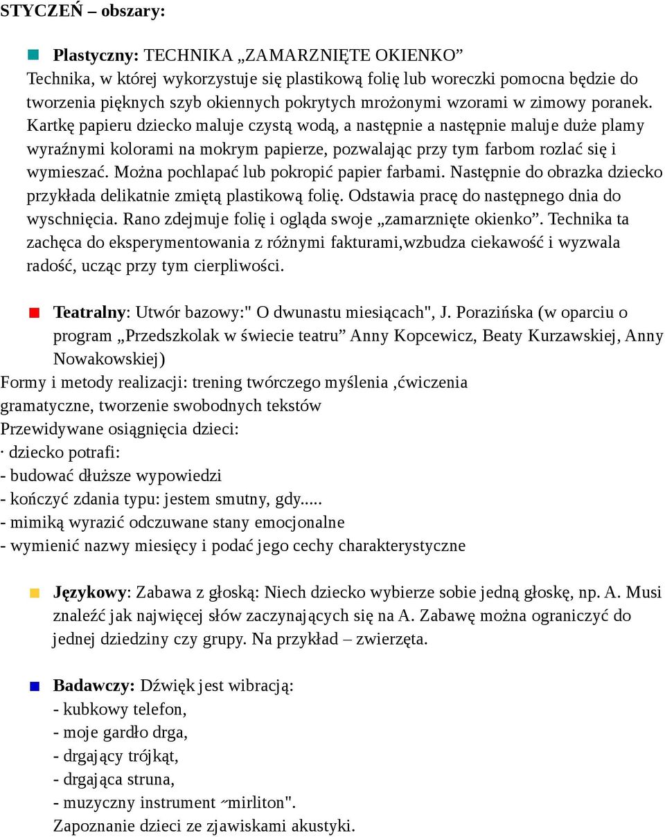 Można pochlapać lub pokropić papier farbami. Następnie do obrazka dziecko przykłada delikatnie zmiętą plastikową folię. Odstawia pracę do następnego dnia do wyschnięcia.