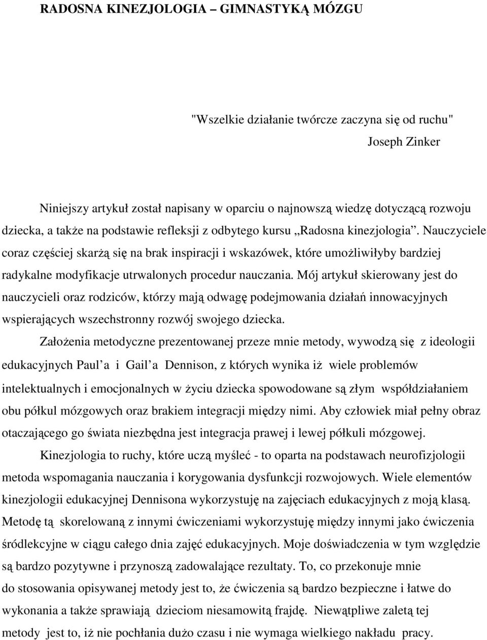 Nauczyciele coraz częściej skarŝą się na brak inspiracji i wskazówek, które umoŝliwiłyby bardziej radykalne modyfikacje utrwalonych procedur nauczania.