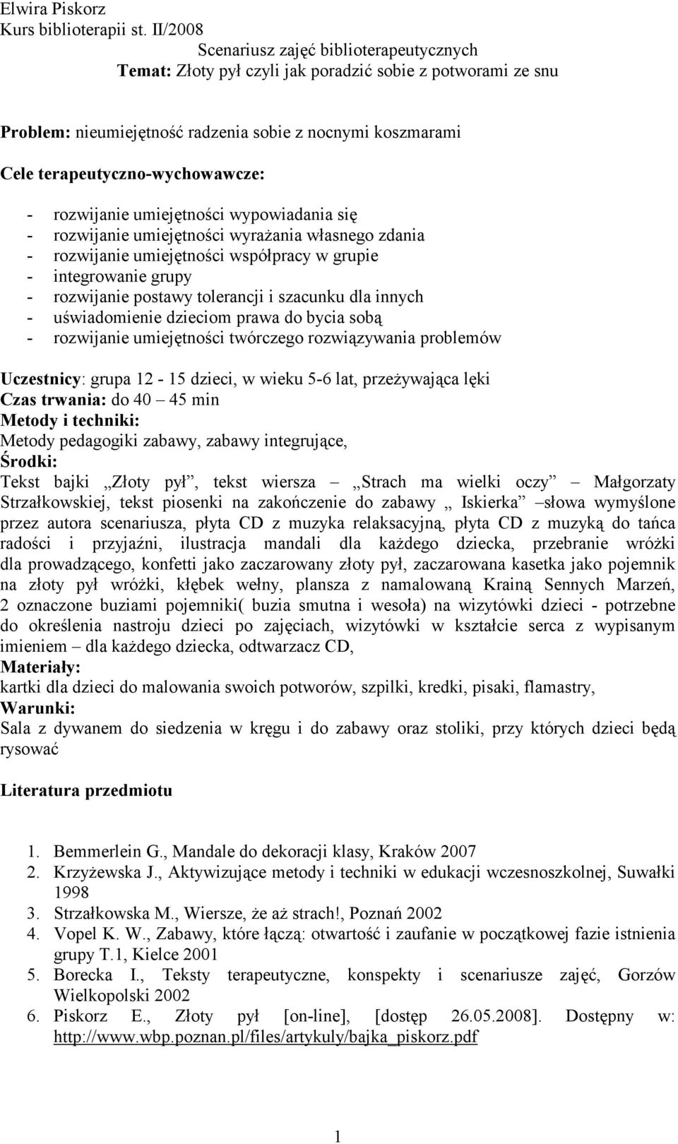 rozwiązywania problemów Uczestnicy: grupa 12-15 dzieci, w wieku 5-6 lat, przeŝywająca lęki Czas trwania: do 40 45 min Metody i techniki: Metody pedagogiki zabawy, zabawy integrujące, Środki: Tekst