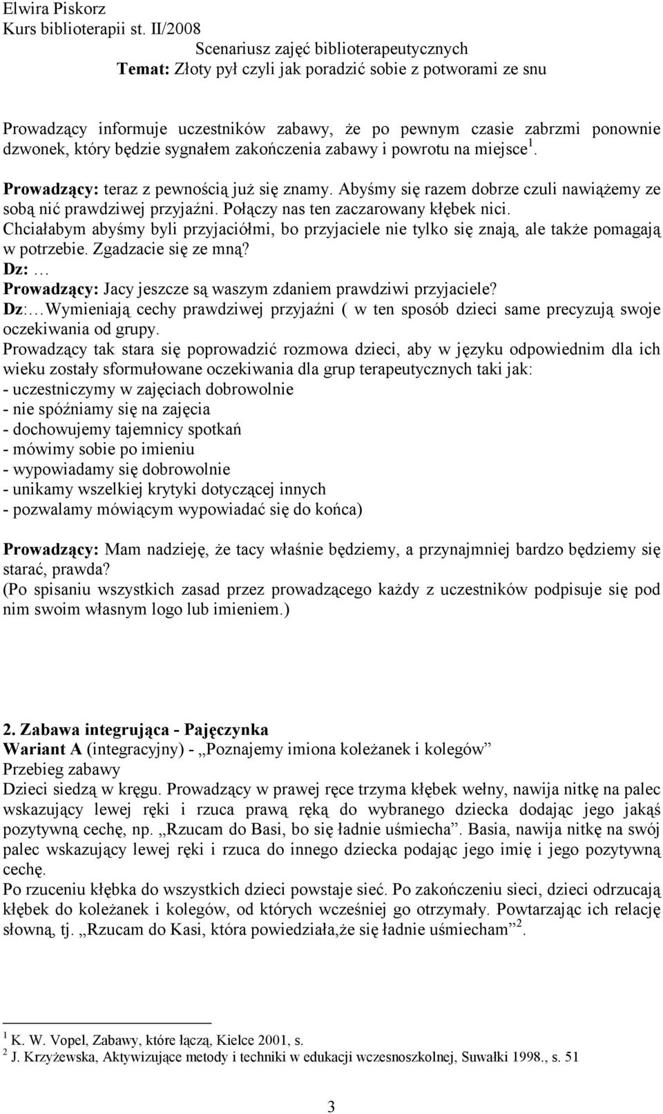 Chciałabym abyśmy byli przyjaciółmi, bo przyjaciele nie tylko się znają, ale takŝe pomagają w potrzebie. Zgadzacie się ze mną? Dz: Prowadzący: Jacy jeszcze są waszym zdaniem prawdziwi przyjaciele?