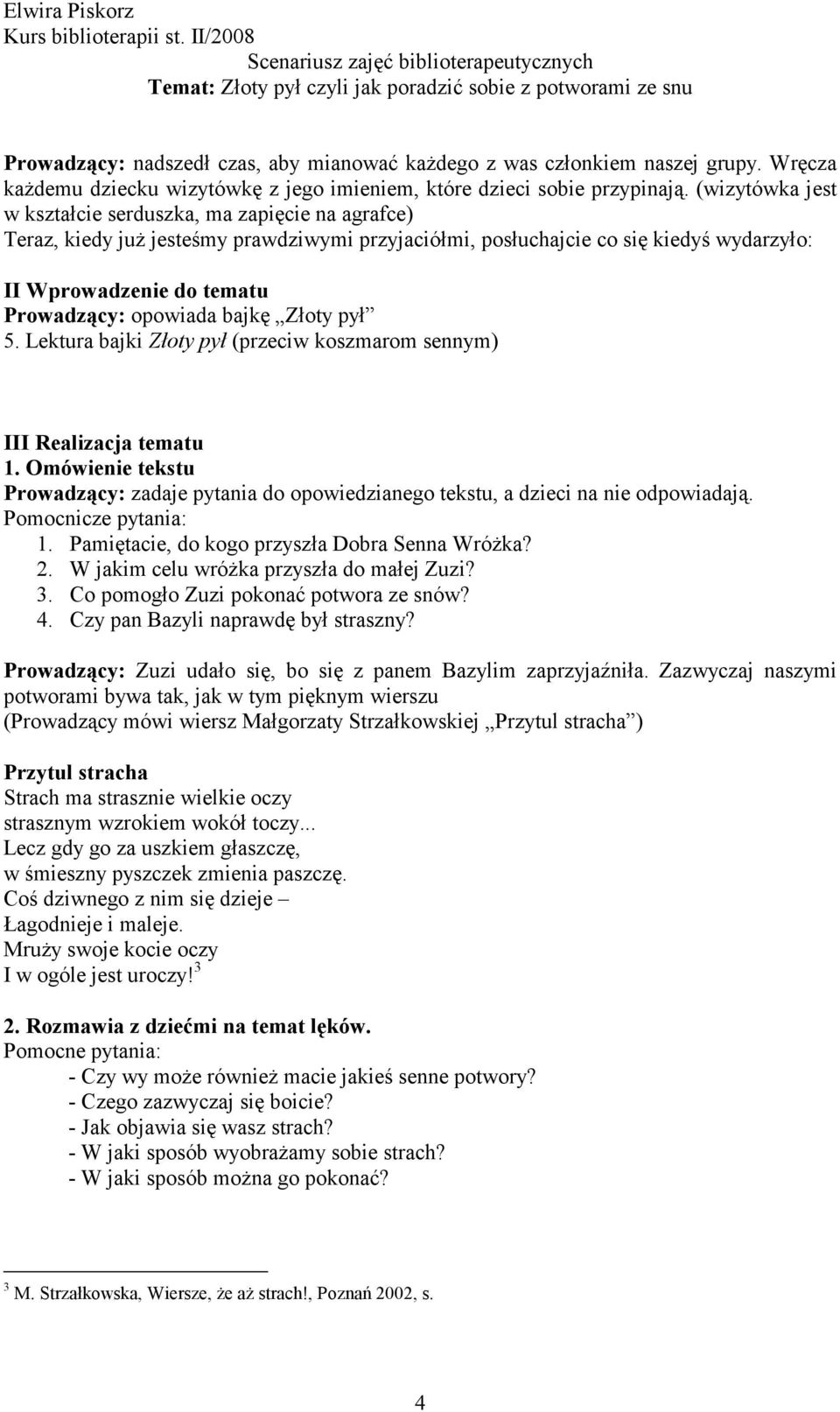 bajkę Złoty pył 5. Lektura bajki Złoty pył (przeciw koszmarom sennym) III Realizacja tematu 1. Omówienie tekstu Prowadzący: zadaje pytania do opowiedzianego tekstu, a dzieci na nie odpowiadają.