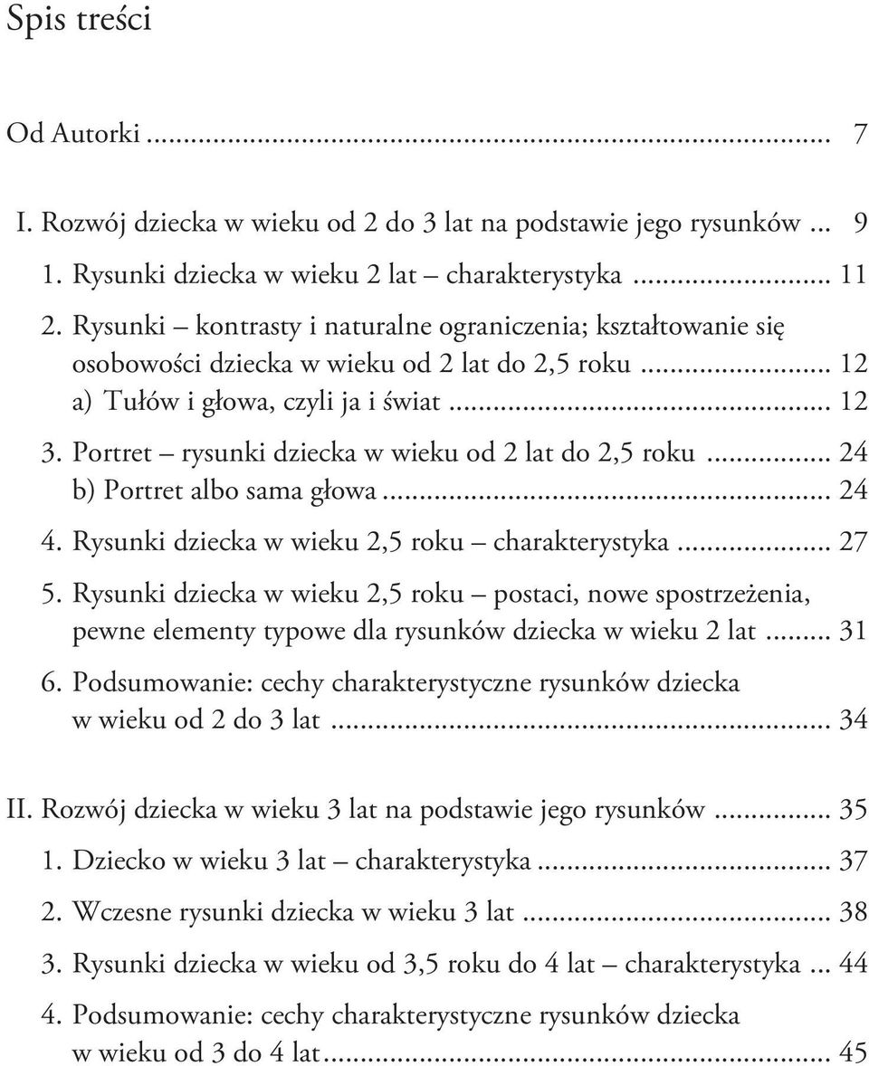 Portret rysunki dziecka w wieku od 2 lat do 2,5 roku... 24 b) Portret albo sama głowa... 24 4. Rysunki dziecka w wieku 2,5 roku charakterystyka... 27 5.