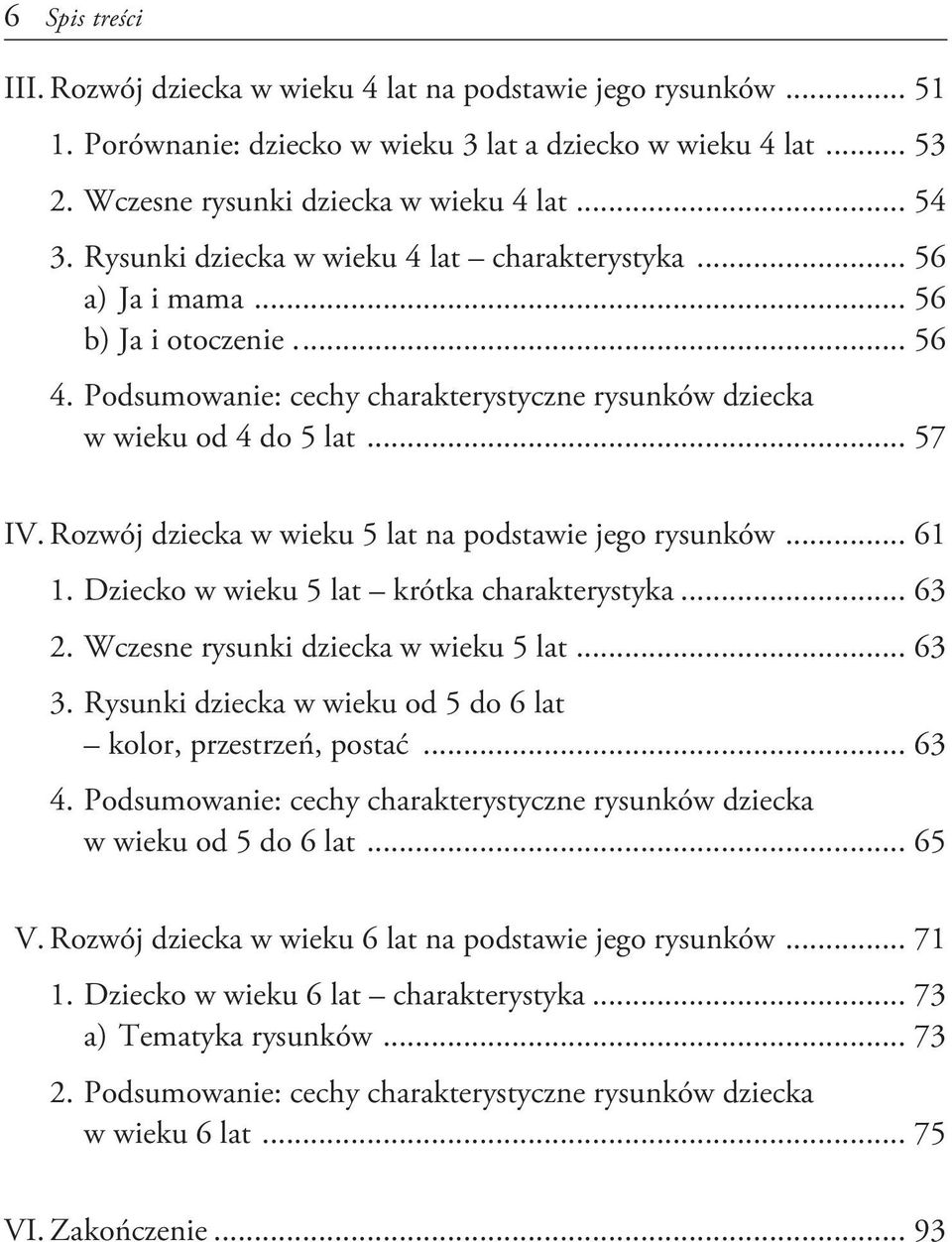 Rozwój dziecka w wieku 5 lat na podstawie jego rysunków... 61 1. Dziecko w wieku 5 lat krótka charakterystyka... 63 2. Wczesne rysunki dziecka w wieku 5 lat... 63 3.