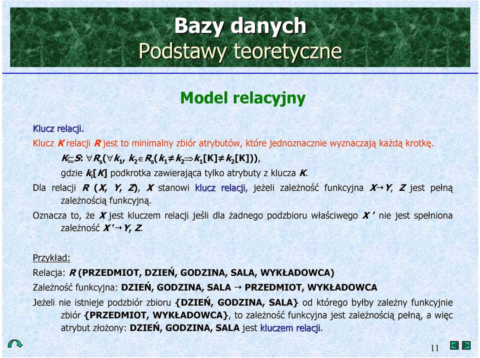 e X jest kluczem relacji jeli dla!adnego podzbioru w'aciwegow X nie jest spe'niona zale!no no X Y, Z. Przyk'ad: Relacja: R (PRZEDMIOT, DZIE9,, GODZINA, SALA, WYK>ADOWCA) Zale!