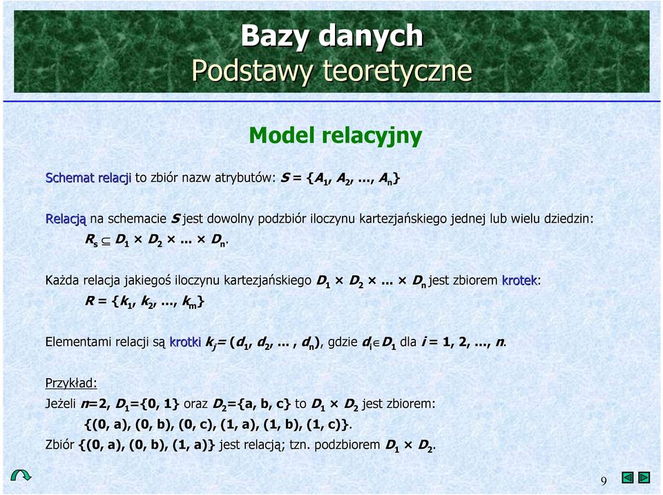 .. D n jest zbiorem krotek: R = { {k 1, k 2,, k m } Elementami relacji s krotki k j = (d 1, d 2,..., d n ),, gdzie d i D 1 dla i = 1, 2,, n.