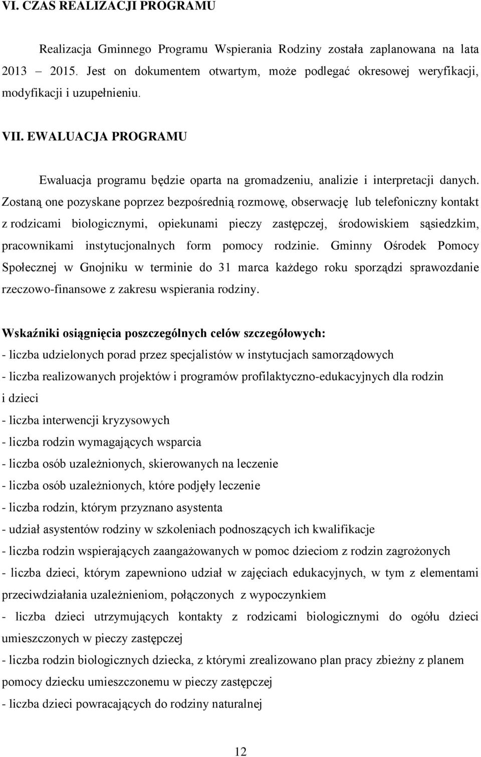 Zostaną one pozyskane poprzez bezpośrednią rozmowę, obserwację lub telefoniczny kontakt z rodzicami biologicznymi, opiekunami pieczy zastępczej, środowiskiem sąsiedzkim, pracownikami