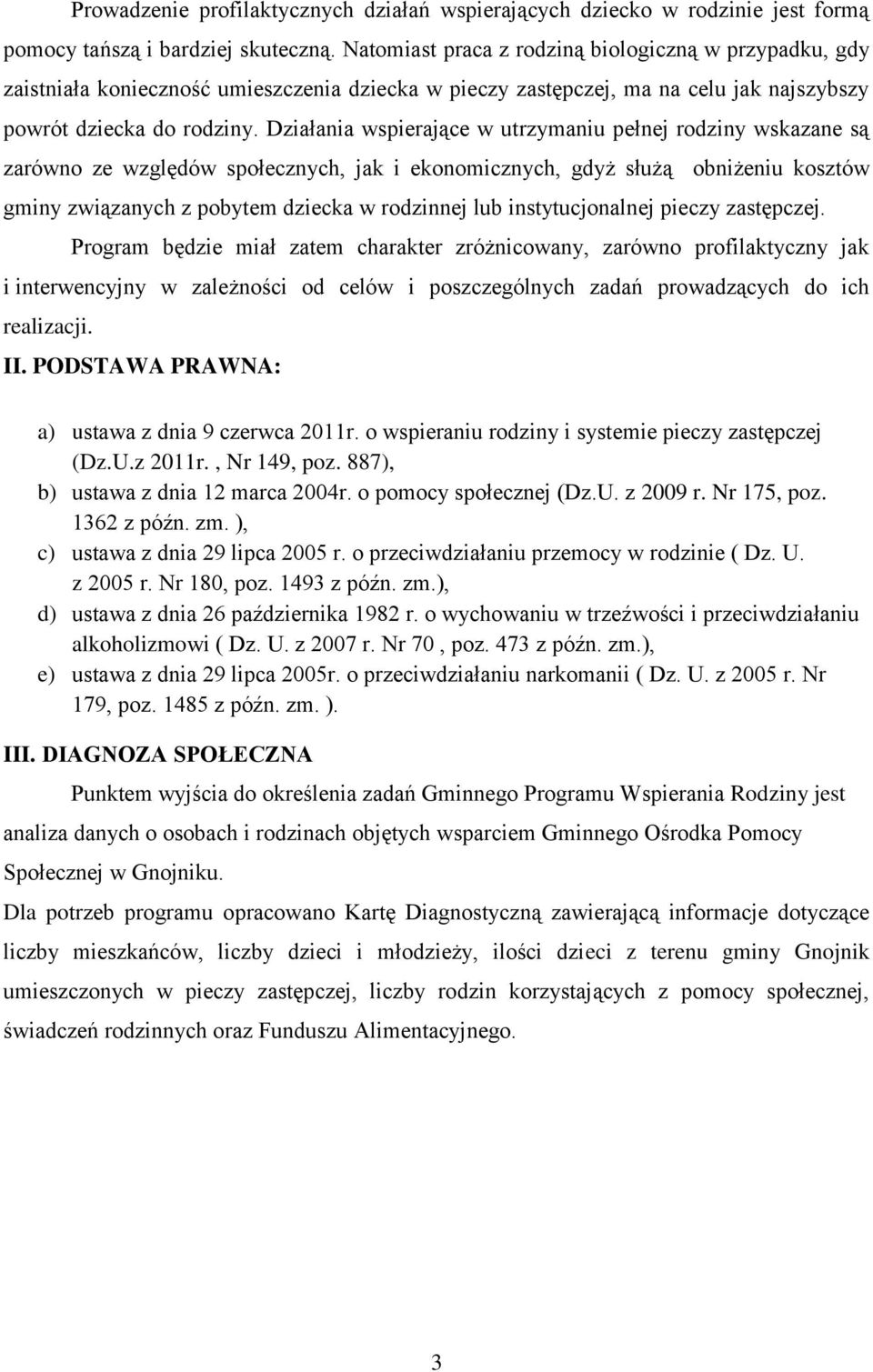 Działania wspierające w utrzymaniu pełnej rodziny wskazane są zarówno ze względów społecznych, jak i ekonomicznych, gdyż służą obniżeniu kosztów gminy związanych z pobytem dziecka w rodzinnej lub