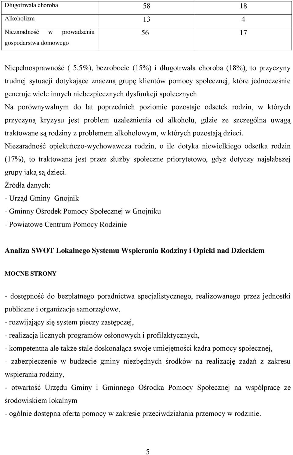 rodzin, w których przyczyną kryzysu jest problem uzależnienia od alkoholu, gdzie ze szczególna uwagą traktowane są rodziny z problemem alkoholowym, w których pozostają dzieci.