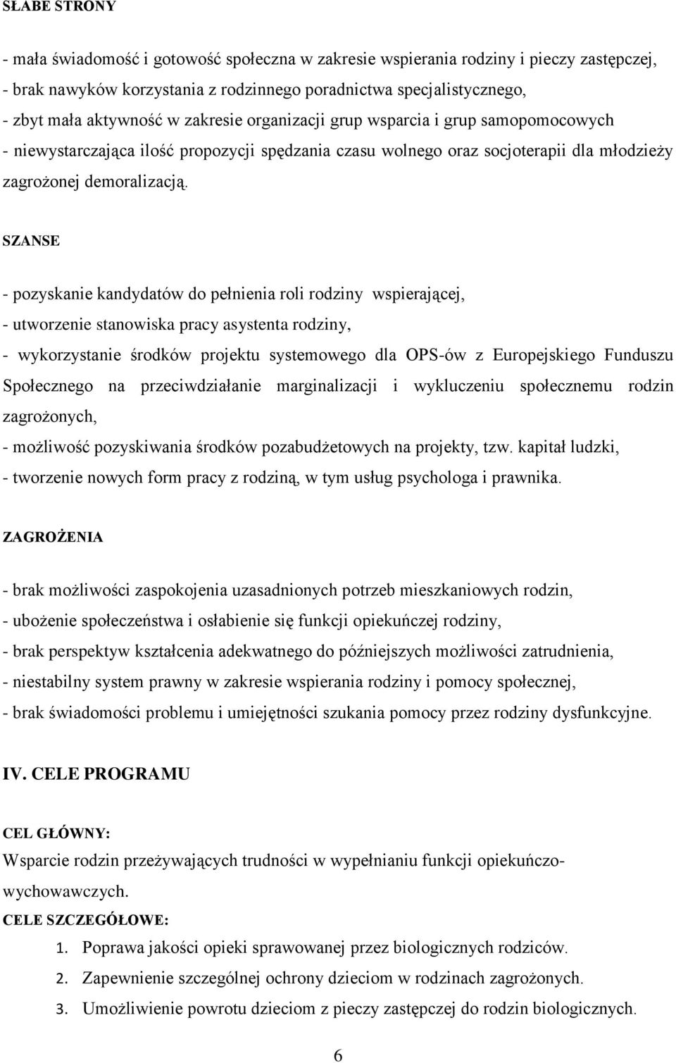 SZANSE - pozyskanie kandydatów do pełnienia roli rodziny wspierającej, - utworzenie stanowiska pracy asystenta rodziny, - wykorzystanie środków projektu systemowego dla OPS-ów z Europejskiego