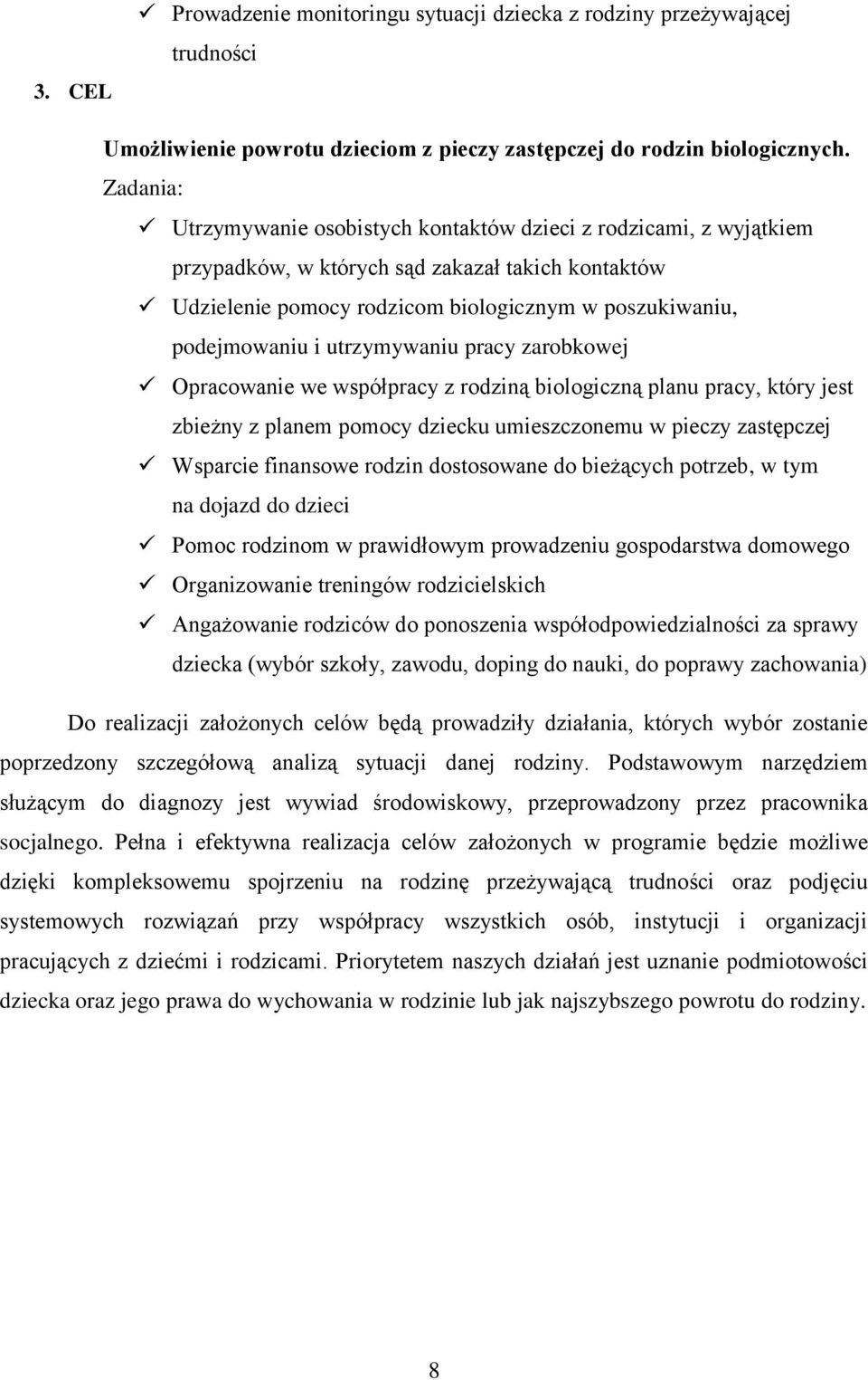 utrzymywaniu pracy zarobkowej Opracowanie we współpracy z rodziną biologiczną planu pracy, który jest zbieżny z planem pomocy dziecku umieszczonemu w pieczy zastępczej Wsparcie finansowe rodzin