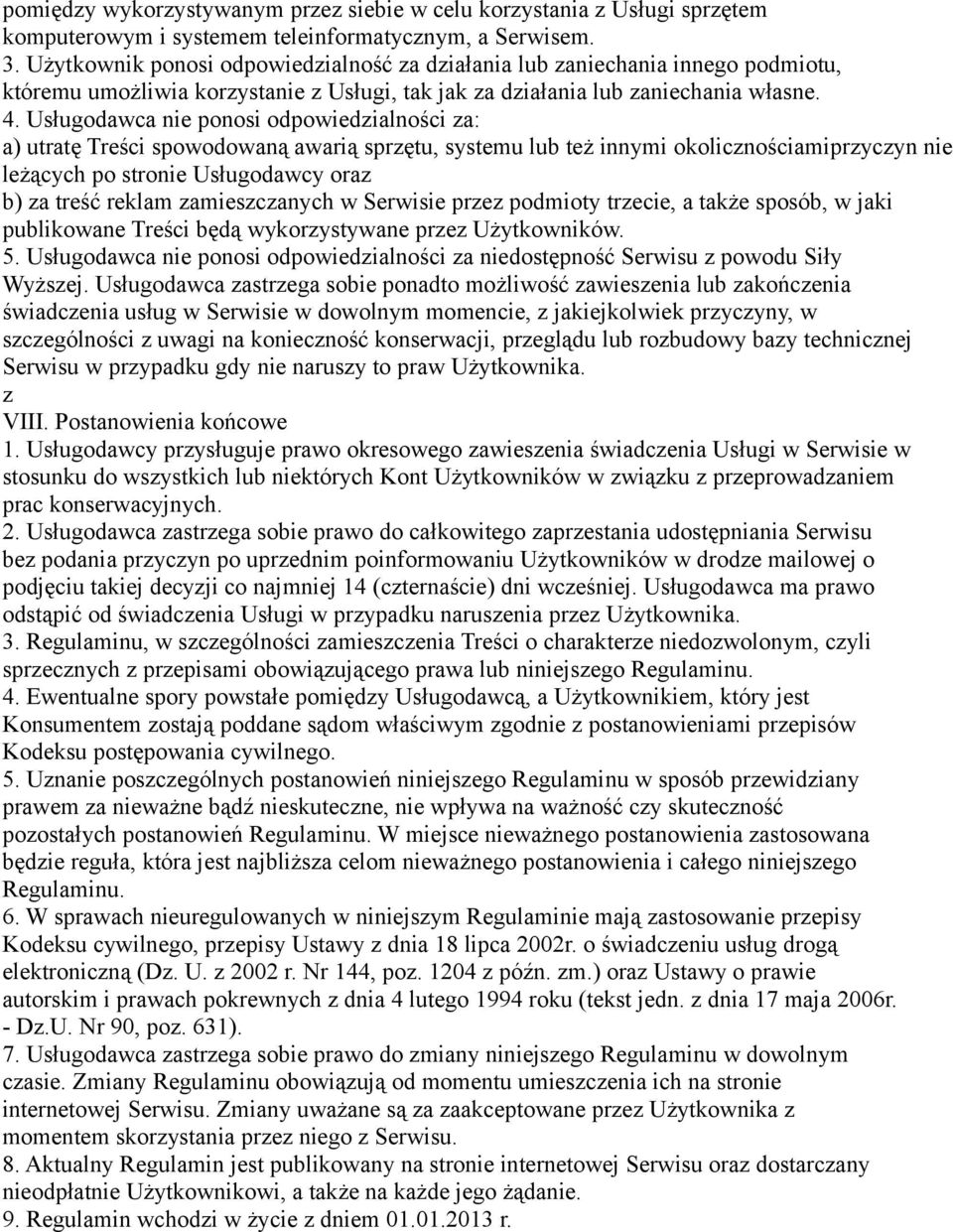 Usługodawca nie ponosi odpowiedzialności za: a) utratę Treści spowodowaną awarią sprzętu, systemu lub też innymi okolicznościamiprzyczyn nie leżących po stronie Usługodawcy oraz b) za treść reklam