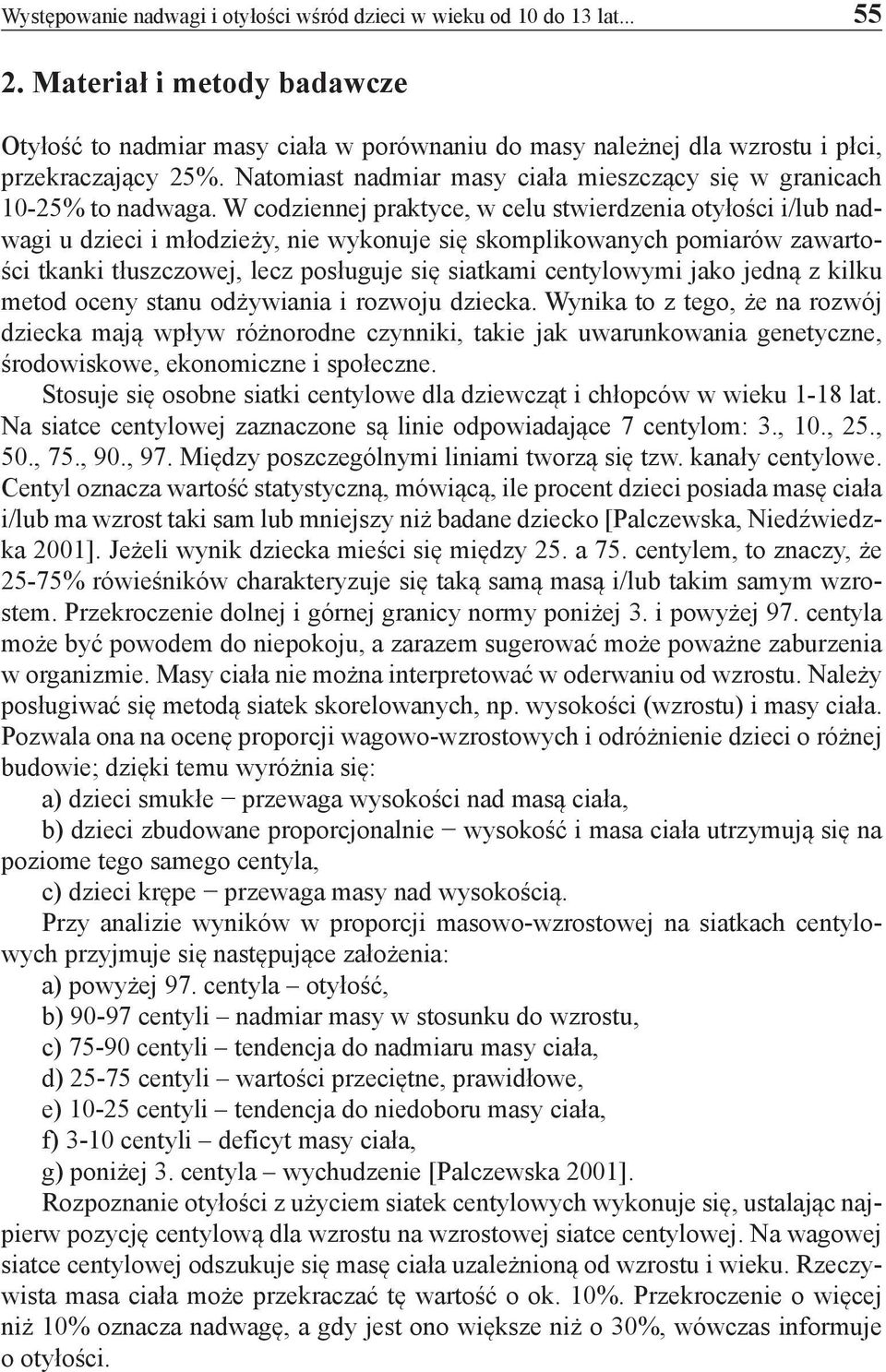 Natomiast nadmiar masy ciała mieszczący się w granicach 10-25% to nadwaga.