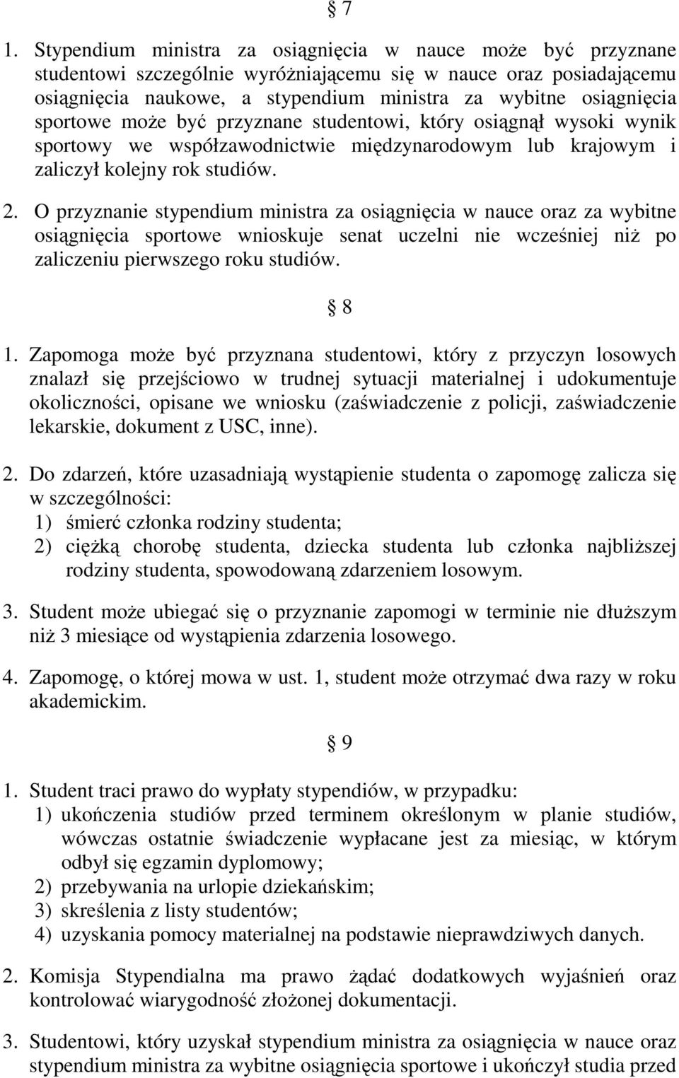 O przyznanie stypendium ministra za osiągnięcia w nauce oraz za wybitne osiągnięcia sportowe wnioskuje senat uczelni nie wcześniej niż po zaliczeniu pierwszego roku studiów. 8 1.