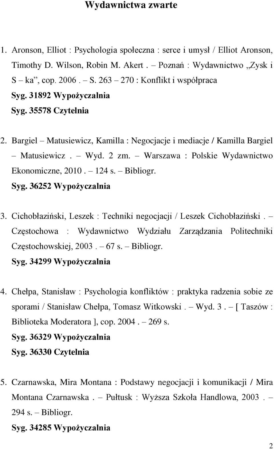 Bibliogr. Syg. 36252 Wypożyczalnia 3. Cichobłaziński, Leszek : Techniki negocjacji / Leszek Cichobłaziński. Częstochowa : Wydawnictwo Wydziału Zarządzania Politechniki Częstochowskiej, 2003. 67 s.