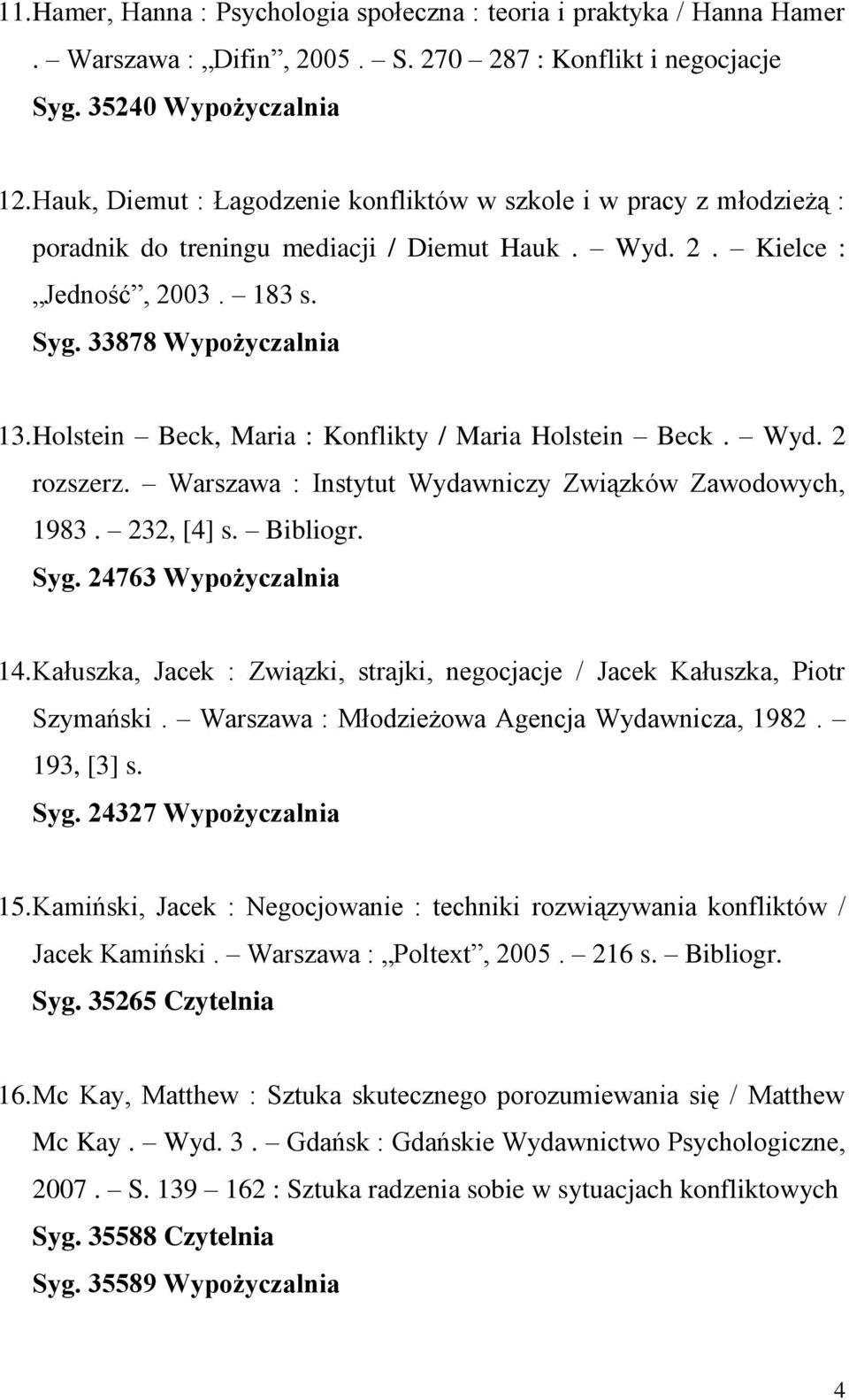 Holstein Beck, Maria : Konflikty / Maria Holstein Beck. Wyd. 2 rozszerz. Warszawa : Instytut Wydawniczy Związków Zawodowych, 1983. 232, [4] s. Bibliogr. Syg. 24763 Wypożyczalnia 14.