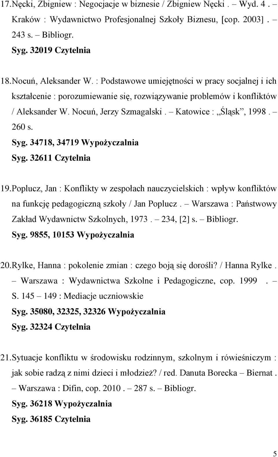 34718, 34719 Wypożyczalnia Syg. 32611 Czytelnia 19. Poplucz, Jan : Konflikty w zespołach nauczycielskich : wpływ konfliktów na funkcję pedagogiczną szkoły / Jan Poplucz.