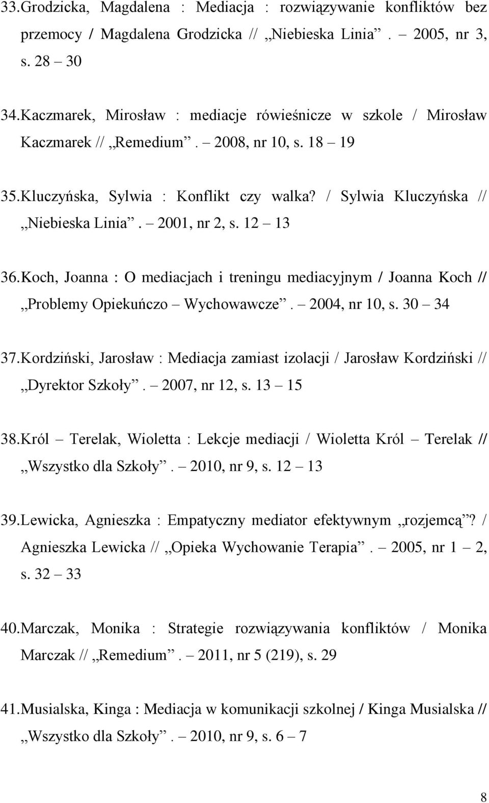 2001, nr 2, s. 12 13 36. Koch, Joanna : O mediacjach i treningu mediacyjnym / Joanna Koch // Problemy Opiekuńczo Wychowawcze. 2004, nr 10, s. 30 34 37.