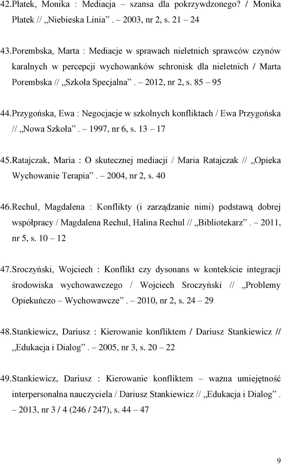 Przygońska, Ewa : Negocjacje w szkolnych konfliktach / Ewa Przygońska // Nowa Szkoła. 1997, nr 6, s. 13 17 45. Ratajczak, Maria : O skutecznej mediacji / Maria Ratajczak // Opieka Wychowanie Terapia.