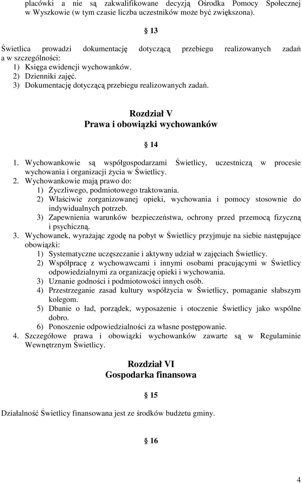 3) Dokumentację dotyczącą przebiegu realizowanych zadań. Rozdział V Prawa i obowiązki wychowanków 14 1.