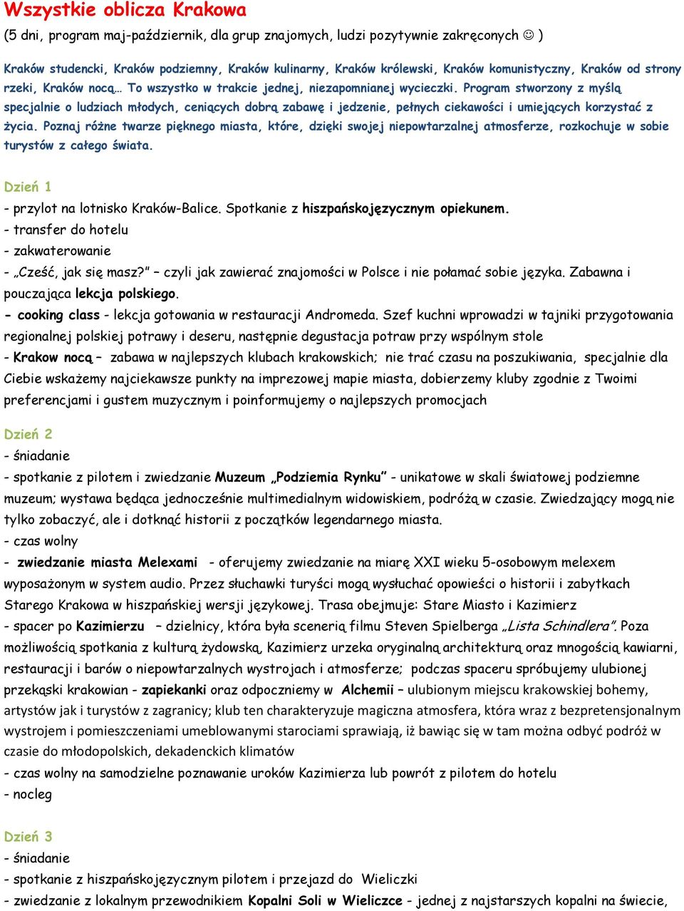 Program stworzony z myślą specjalnie o ludziach młodych, ceniących dobrą zabawę i jedzenie, pełnych ciekawości i umiejących korzystać z życia.