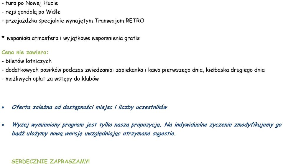 kiełbaska drugiego dnia - możliwych opłat za wstępy do klubów Oferta zależna od dostępności miejsc i liczby uczestników Wyżej wymieniony
