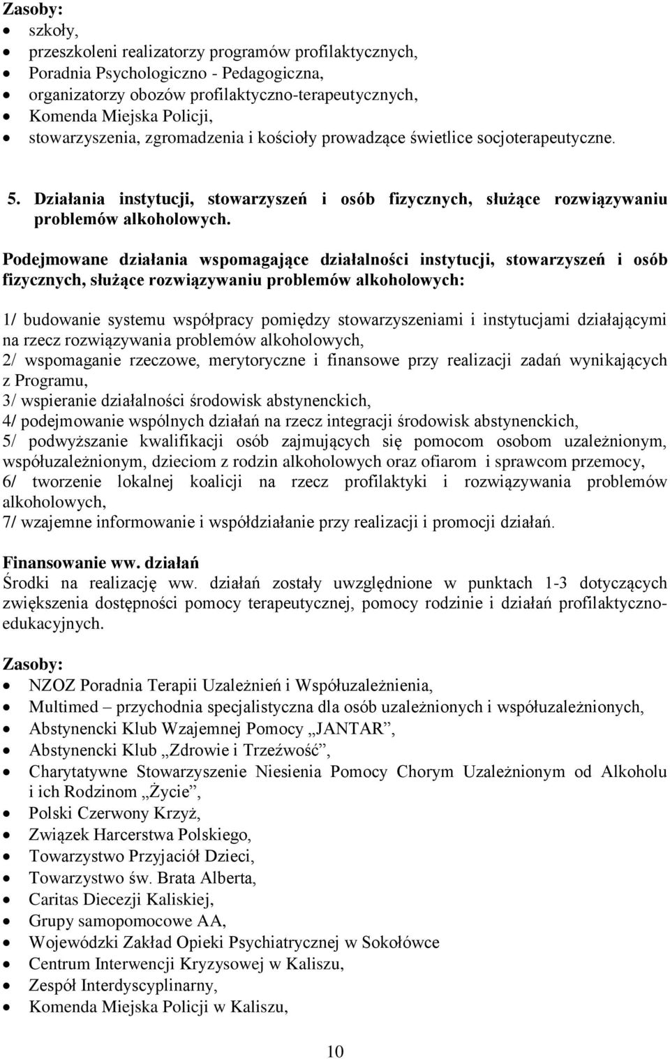 Podejmowane działania wspomagające działalności instytucji, stowarzyszeń i osób fizycznych, służące rozwiązywaniu problemów alkoholowych: 1/ budowanie systemu współpracy pomiędzy stowarzyszeniami i