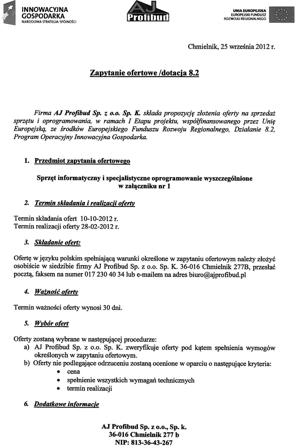 w ramach I Etapu projektu, współjinansowanego przez Unię Europejską, ze środków Europejskiego Funduszu Rozwoju Regionalnego, Działanie 8.2, Program Operacyjny Innowacyjna Gospodarka. 1.