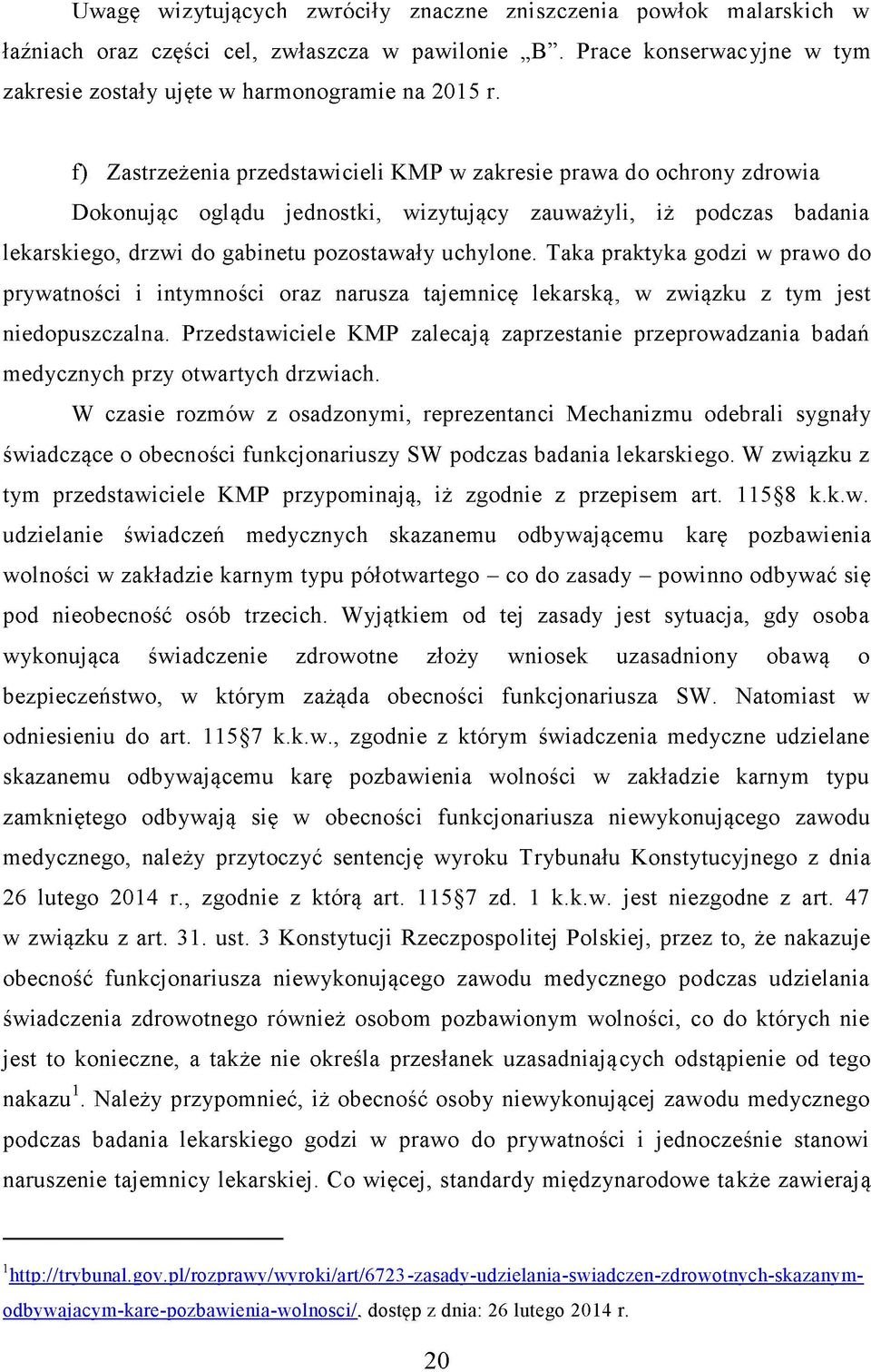 Taka praktyka godzi w prawo do prywatności i intymności oraz narusza tajemnicę lekarską, w związku z tym jest niedopuszczalna.