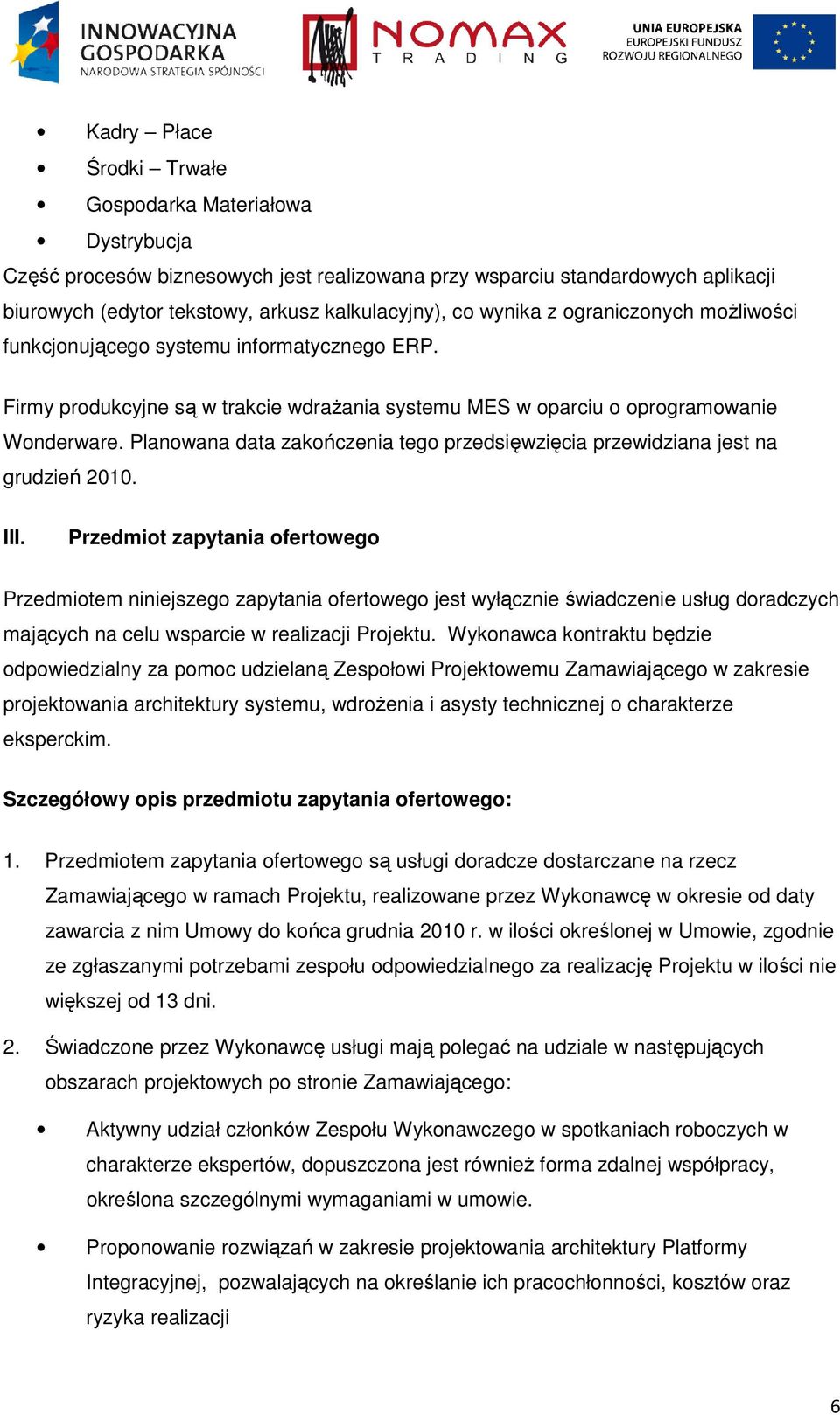 Planowana data zakończenia tego przedsięwzięcia przewidziana jest na grudzień 2010. III.