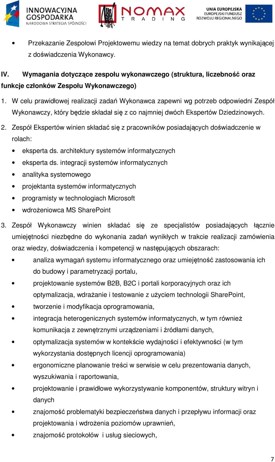 W celu prawidłowej realizacji zadań Wykonawca zapewni wg potrzeb odpowiedni Zespół Wykonawczy, który będzie składał się z co najmniej dwóch Ekspertów Dziedzinowych. 2.