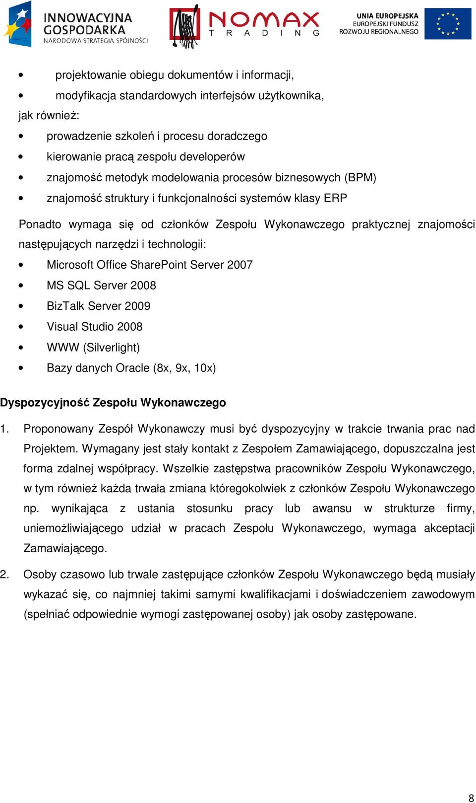 narzędzi i technologii: Microsoft Office SharePoint Server 2007 MS SQL Server 2008 BizTalk Server 2009 Visual Studio 2008 WWW (Silverlight) Bazy danych Oracle (8x, 9x, 10x) Dyspozycyjność Zespołu