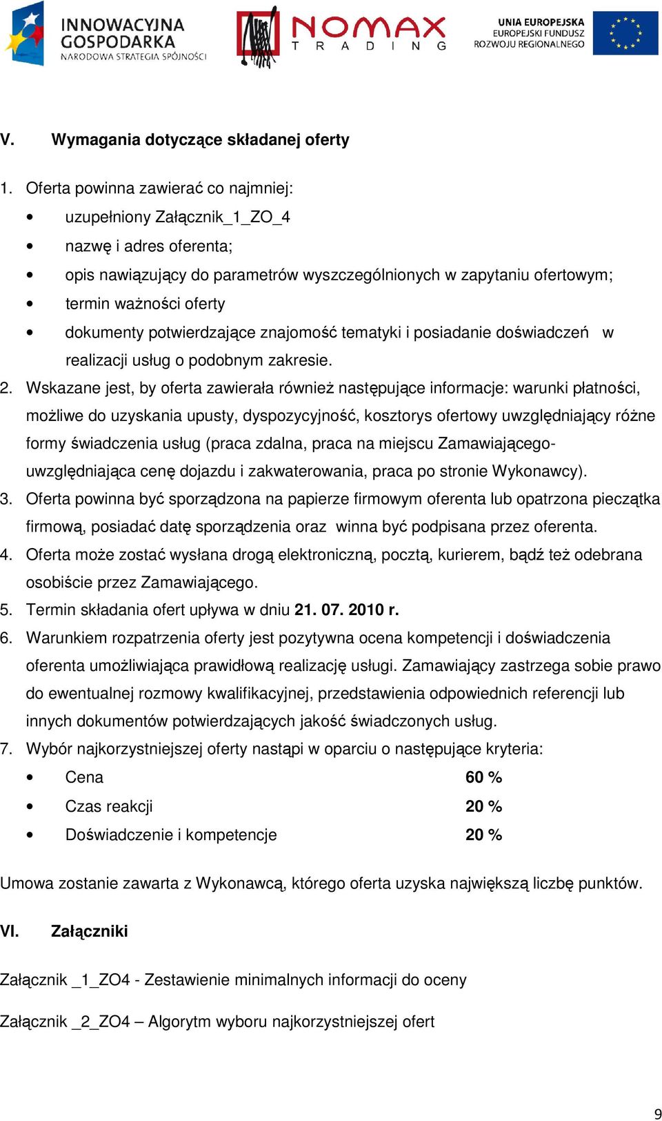 potwierdzające znajomość tematyki i posiadanie doświadczeń w realizacji usług o podobnym zakresie. 2.